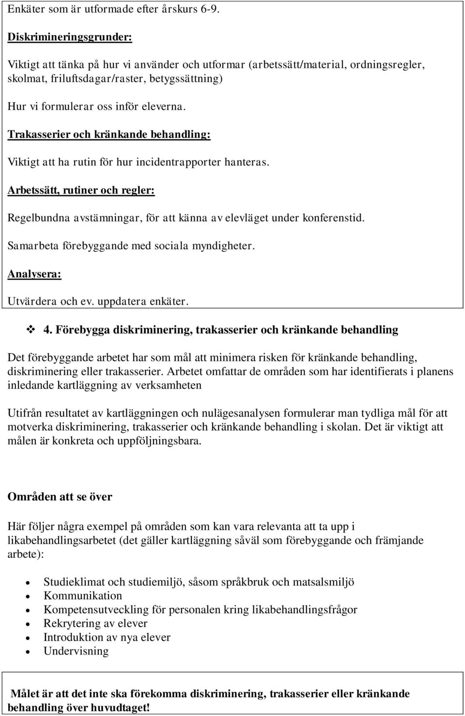 Trakasserier och kränkande behandling: Viktigt att ha rutin för hur incidentrapporter hanteras. Arbetssätt, rutiner och regler: Regelbundna avstämningar, för att känna av elevläget under konferenstid.
