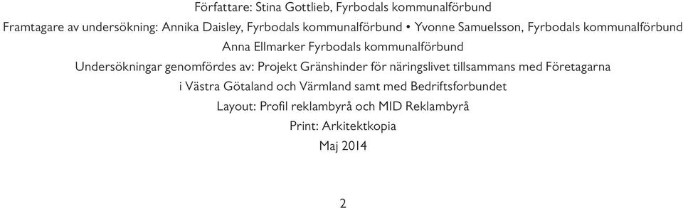 Undersökningar genomfördes av: Projekt Gränshinder för näringslivet tillsammans med Företagarna i Västra