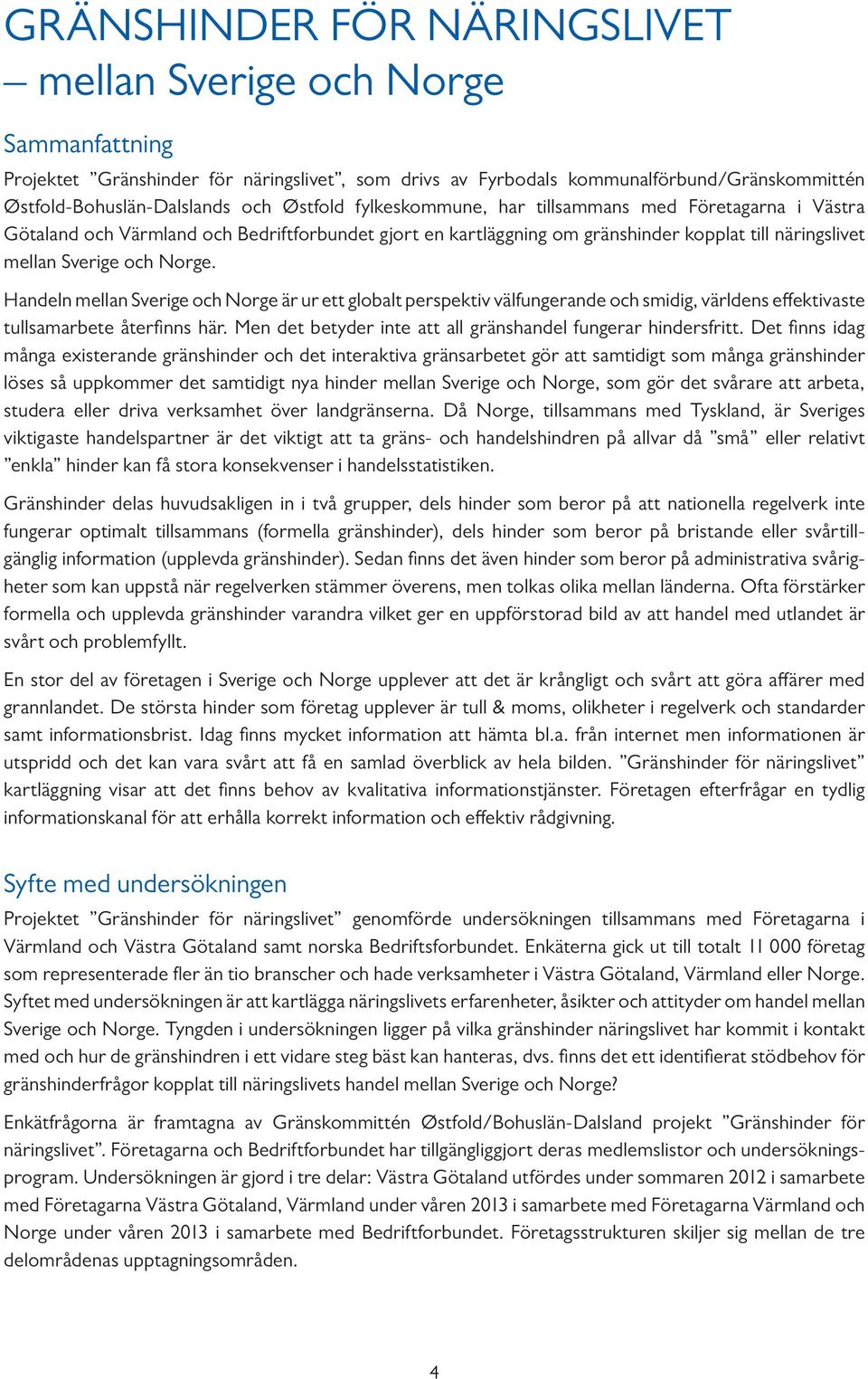 Handeln mellan Sverige och Norge är ur ett globalt perspektiv välfungerande och smidig, världens effektivaste tullsamarbete återfinns här.