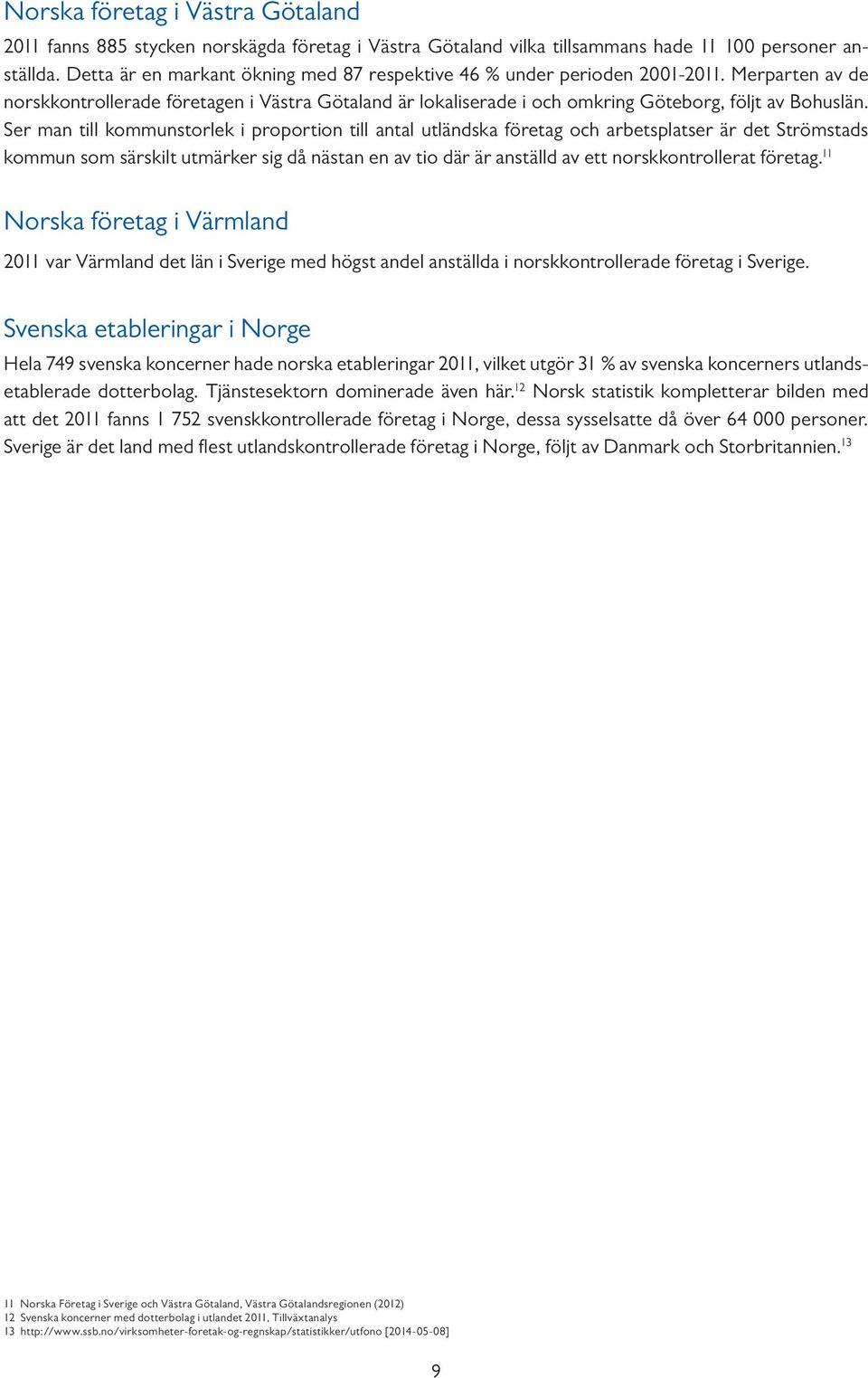 Ser man till kommunstorlek i proportion till antal utländska företag och arbetsplatser är det Strömstads kommun som särskilt utmärker sig då nästan en av tio där är anställd av ett norskkontrollerat