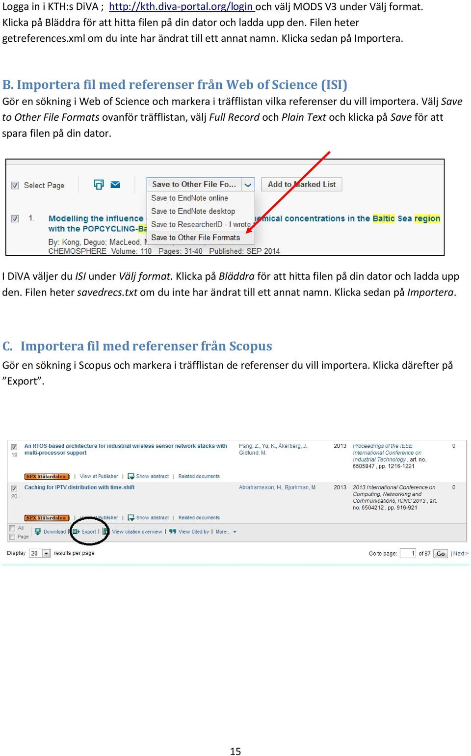 Importera fil med referenser från Web of Science (ISI) Gör en sökning i Web of Science och markera i träfflistan vilka referenser du vill importera.