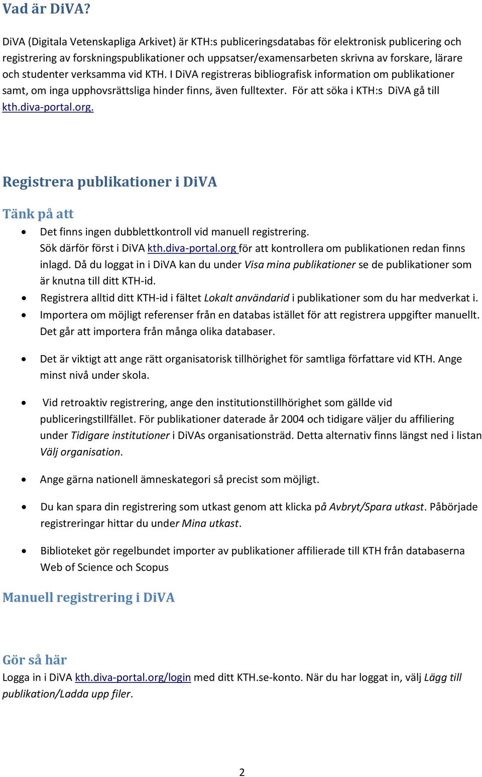 studenter verksamma vid KTH. I DiVA registreras bibliografisk information om publikationer samt, om inga upphovsrättsliga hinder finns, även fulltexter. För att söka i KTH:s DiVA gå till kth.