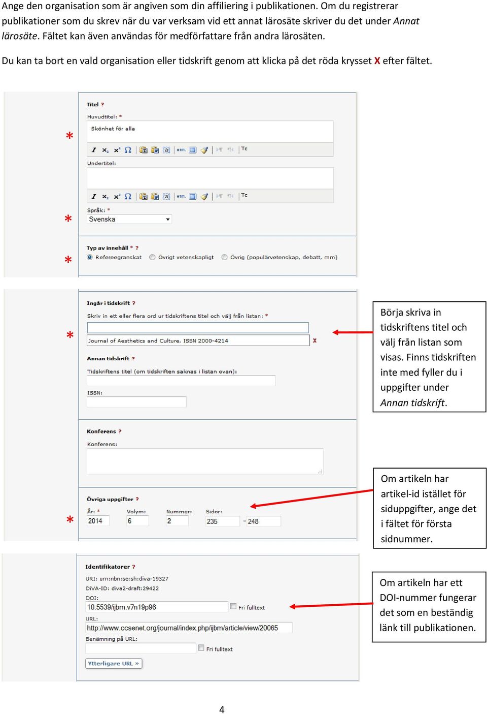 Fältet kan även användas för medförfattare från andra lärosäten. Du kan ta bort en vald organisation eller tidskrift genom att klicka på det röda krysset X efter fältet.