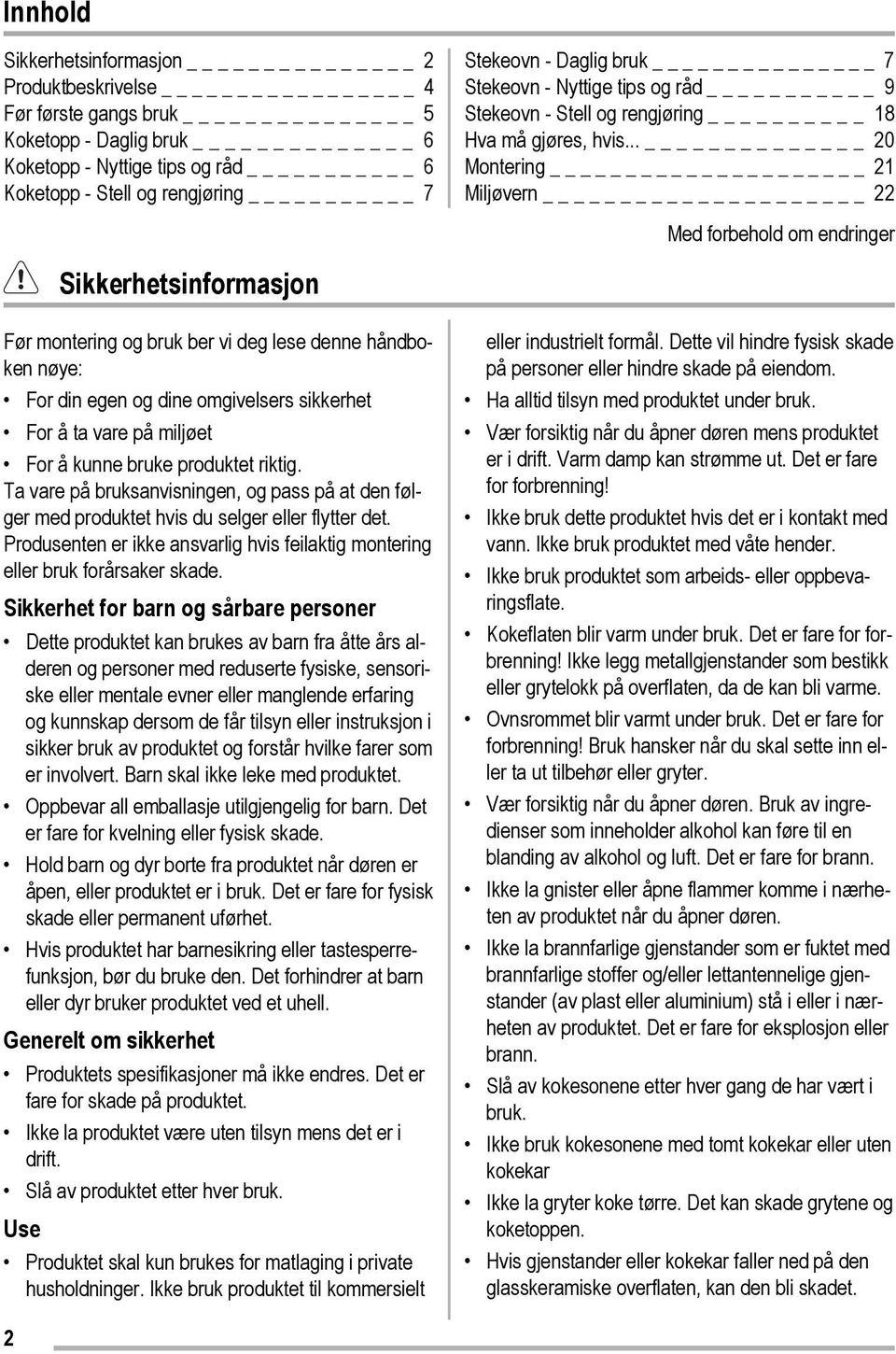 .. 20 Montering _ 21 Miljøvern _ 22 Med forbehold om endringer Sikkerhetsinformasjon Før montering og bruk ber vi deg lese denne håndboken nøye: For din egen og dine omgivelsers sikkerhet For å ta
