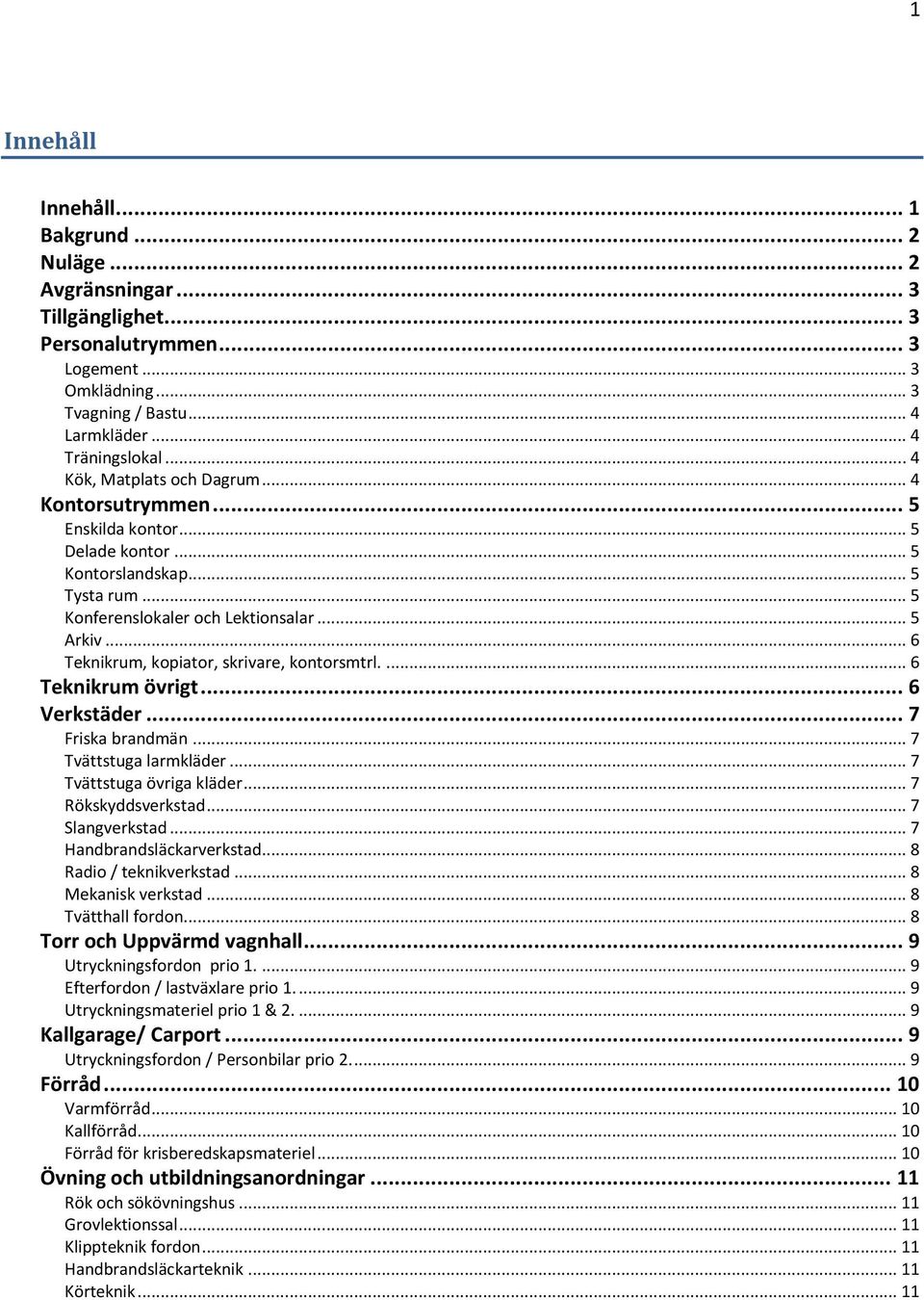 .. 6 Teknikrum, kopiator, skrivare, kontorsmtrl.... 6 Teknikrum övrigt... 6 Verkstäder... 7 Friska brandmän... 7 Tvättstuga larmkläder... 7 Tvättstuga övriga kläder... 7 Rökskyddsverkstad.