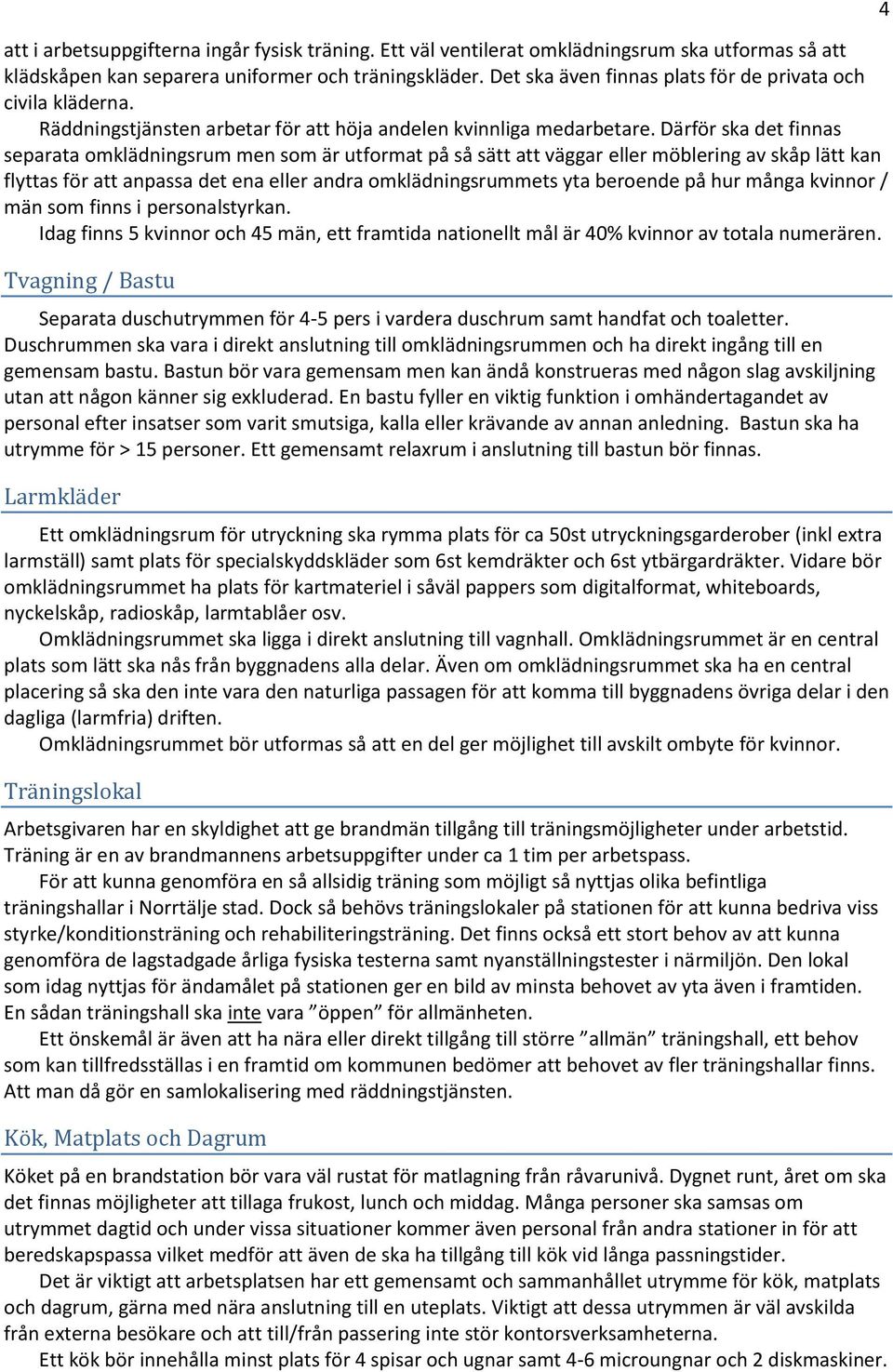 Därför ska det finnas separata omklädningsrum men som är utformat på så sätt att väggar eller möblering av skåp lätt kan flyttas för att anpassa det ena eller andra omklädningsrummets yta beroende på