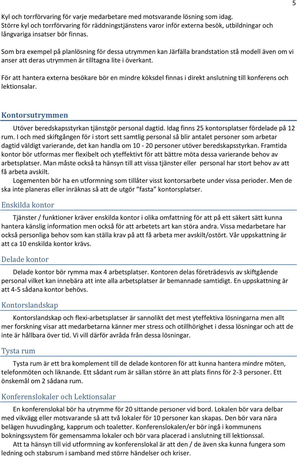 Som bra exempel på planlösning för dessa utrymmen kan Järfälla brandstation stå modell även om vi anser att deras utrymmen är tilltagna lite i överkant.