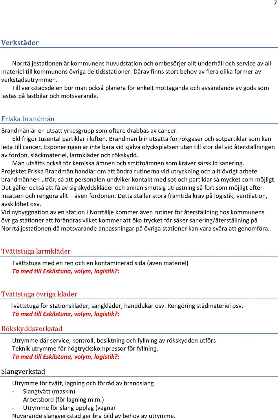 Friska brandmän Brandmän är en utsatt yrkesgrupp som oftare drabbas av cancer. Eld frigör tusental partiklar i luften. Brandmän blir utsatta för rökgaser och sotpartiklar som kan leda till cancer.