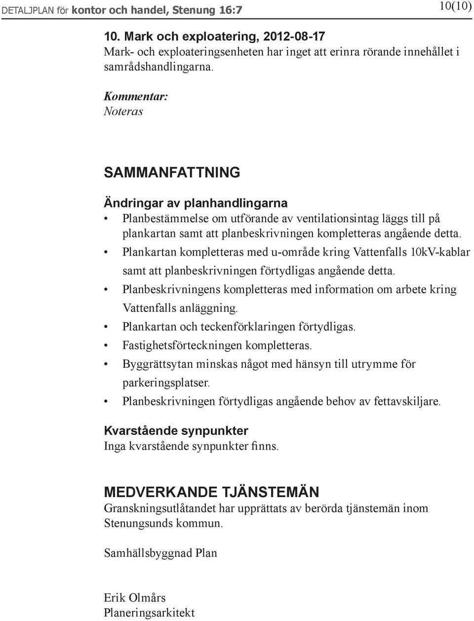 Plankartan kompletteras med u-område kring Vattenfalls 10kV-kablar samt att planbeskrivningen förtydligas angående detta.