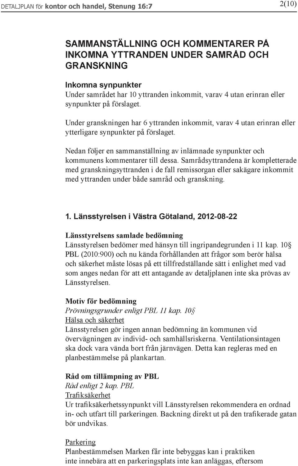 Nedan följer en sammanställning av inlämnade synpunkter och kommunens kommentarer till dessa.
