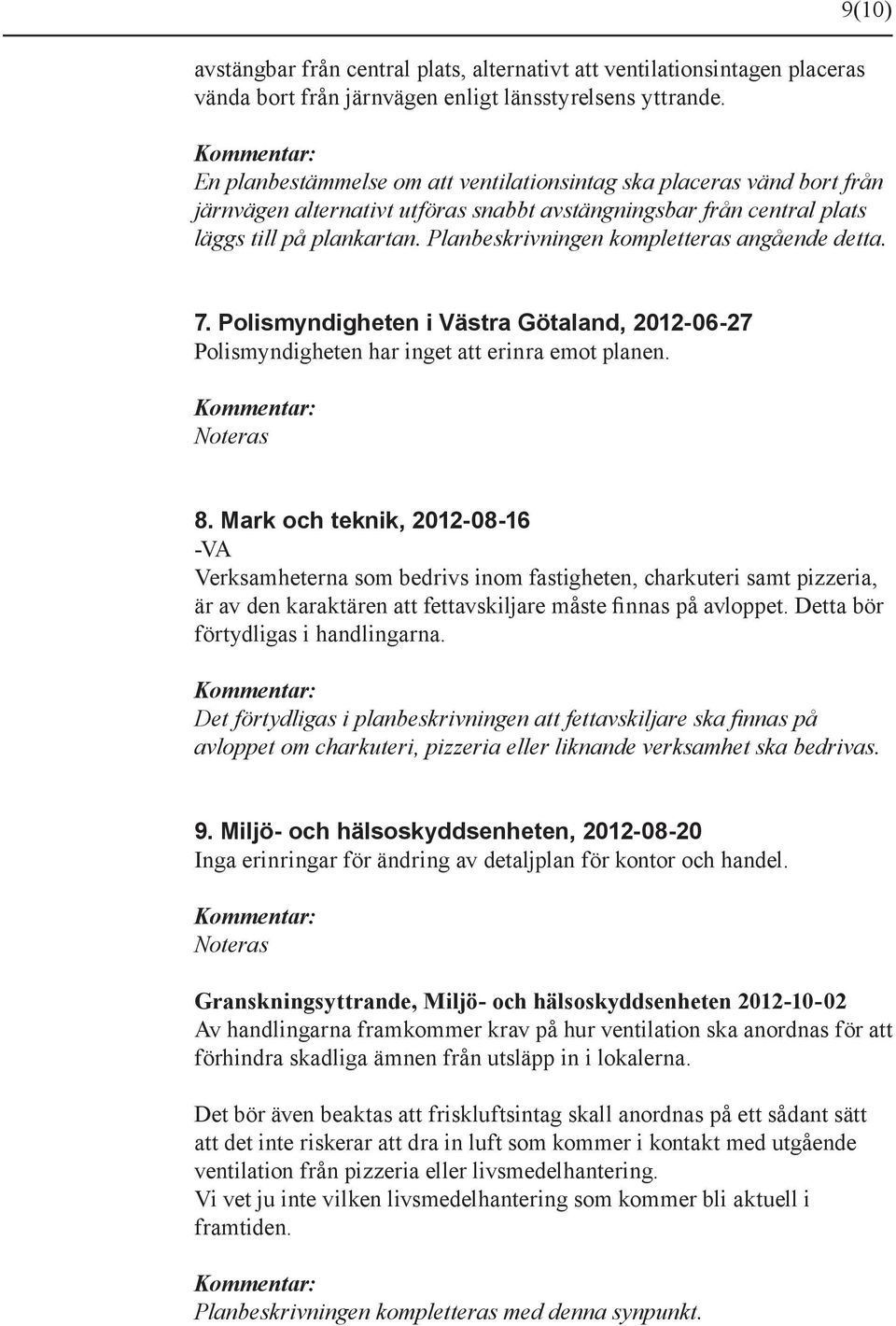 Planbeskrivningen kompletteras angående detta. 7. Polismyndigheten i Västra Götaland, 2012-06-27 Polismyndigheten har inget att erinra emot planen. 8.