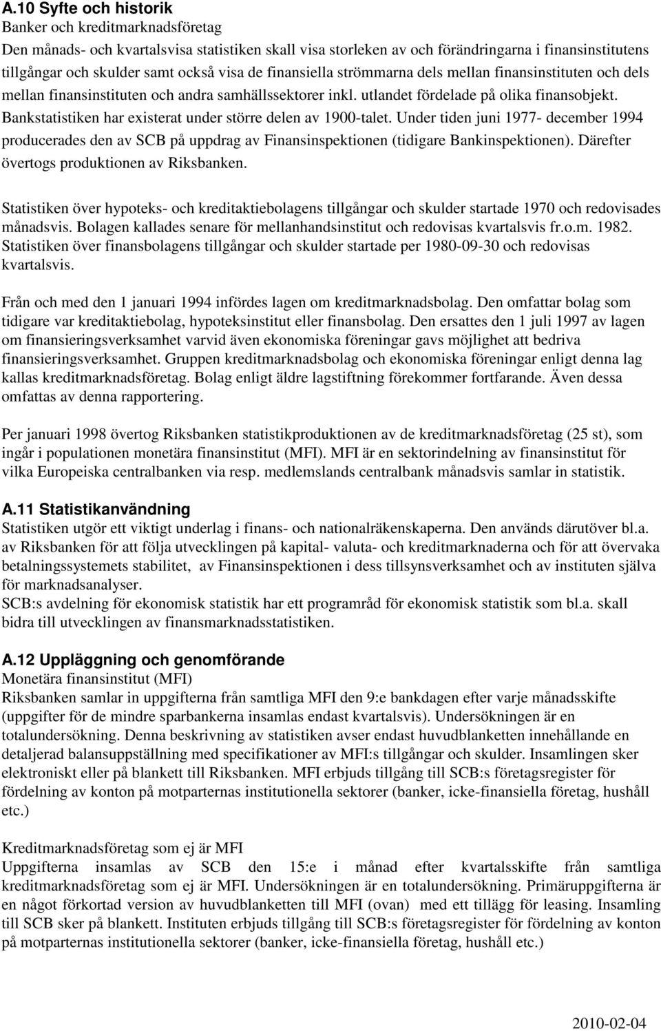 Bankstatistiken har existerat under större delen av 1900-talet. Under tiden juni 1977- december 1994 producerades den av SCB på uppdrag av Finansinspektionen (tidigare Bankinspektionen).