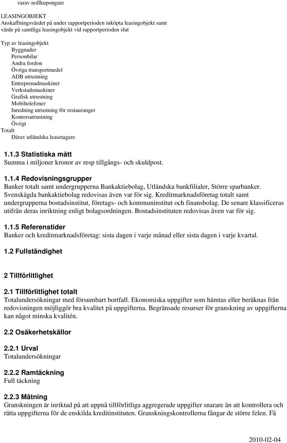 Totalt Därav utländska leasetagare 1.1.3 Statistiska mått Summa i miljoner kronor av resp tillgångs- och skuldpost. 1.1.4 Redovisningsgrupper Banker totalt samt undergrupperna Bankaktiebolag, Utländska bankfilialer, Större sparbanker.