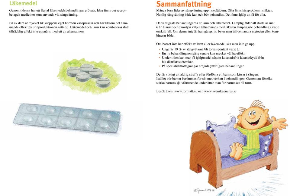 Läkemedel och larm kan kombineras ifall tillräcklig effekt inte uppnåtts med ett av alternativen. Sammanfattning Många barn lider av sängvätning upp i skolåldern. Ofta finns kissproblem i släkten.