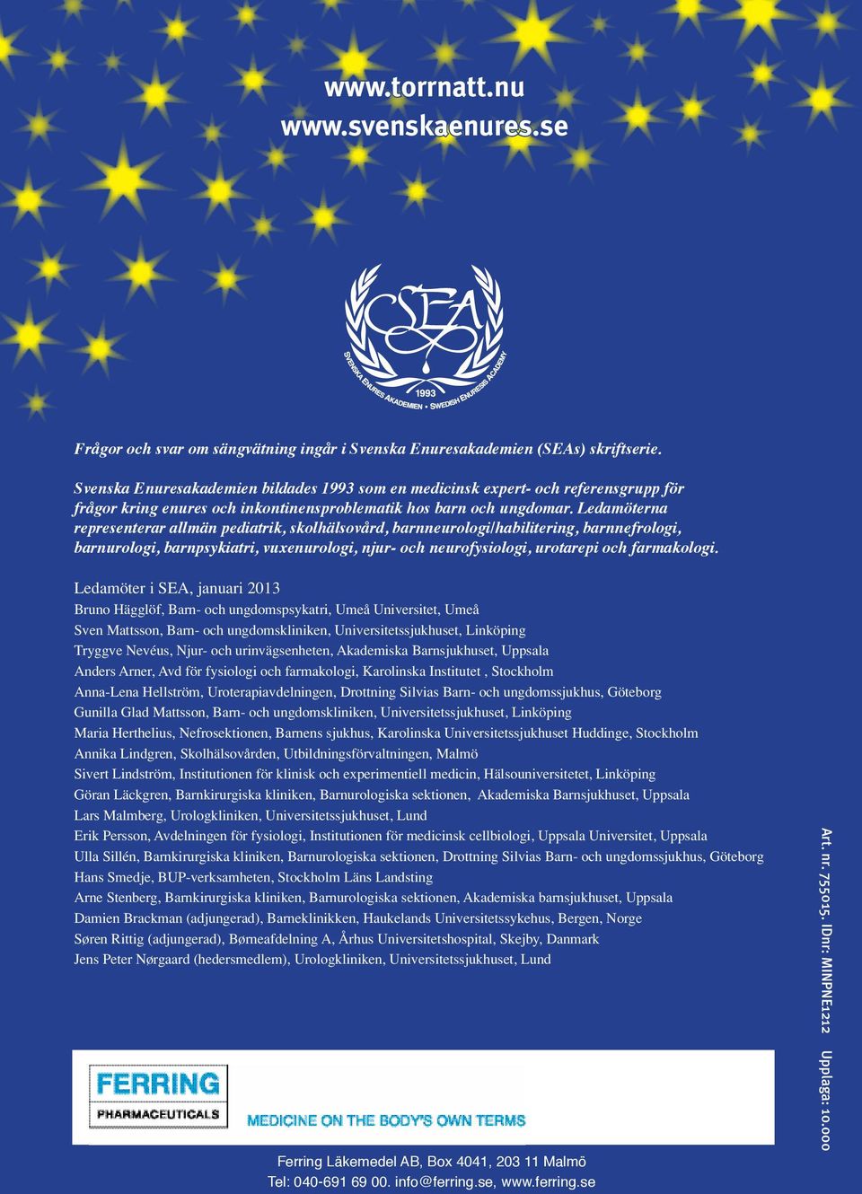 Ledamöterna representerar allmän pediatrik, skolhälsovård, barnneurologi/habilitering, barnnefrologi, barnurologi, barnpsykiatri, vuxenurologi, njur- och neurofysiologi, urotarepi och farmakologi.