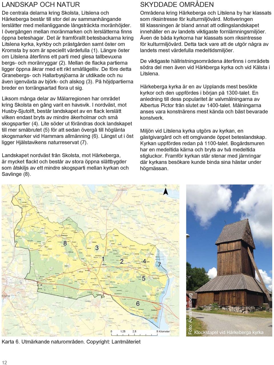 Det är framförallt betesbackarna kring Litslena kyrka, kyrkby och prästgården samt öster om Kromsta by som är speciellt värdefulla (1).