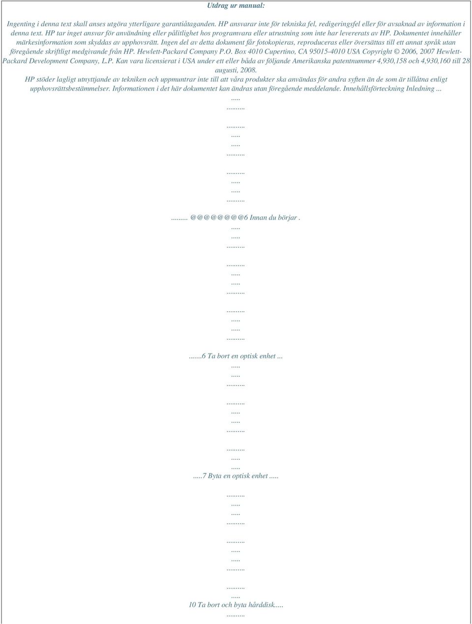 Ingen del av detta dokument får fotokopieras, reproduceras eller översättas till ett annat språk utan föregående skriftligt medgivande från HP. Hewlett-Packard Company P.O.