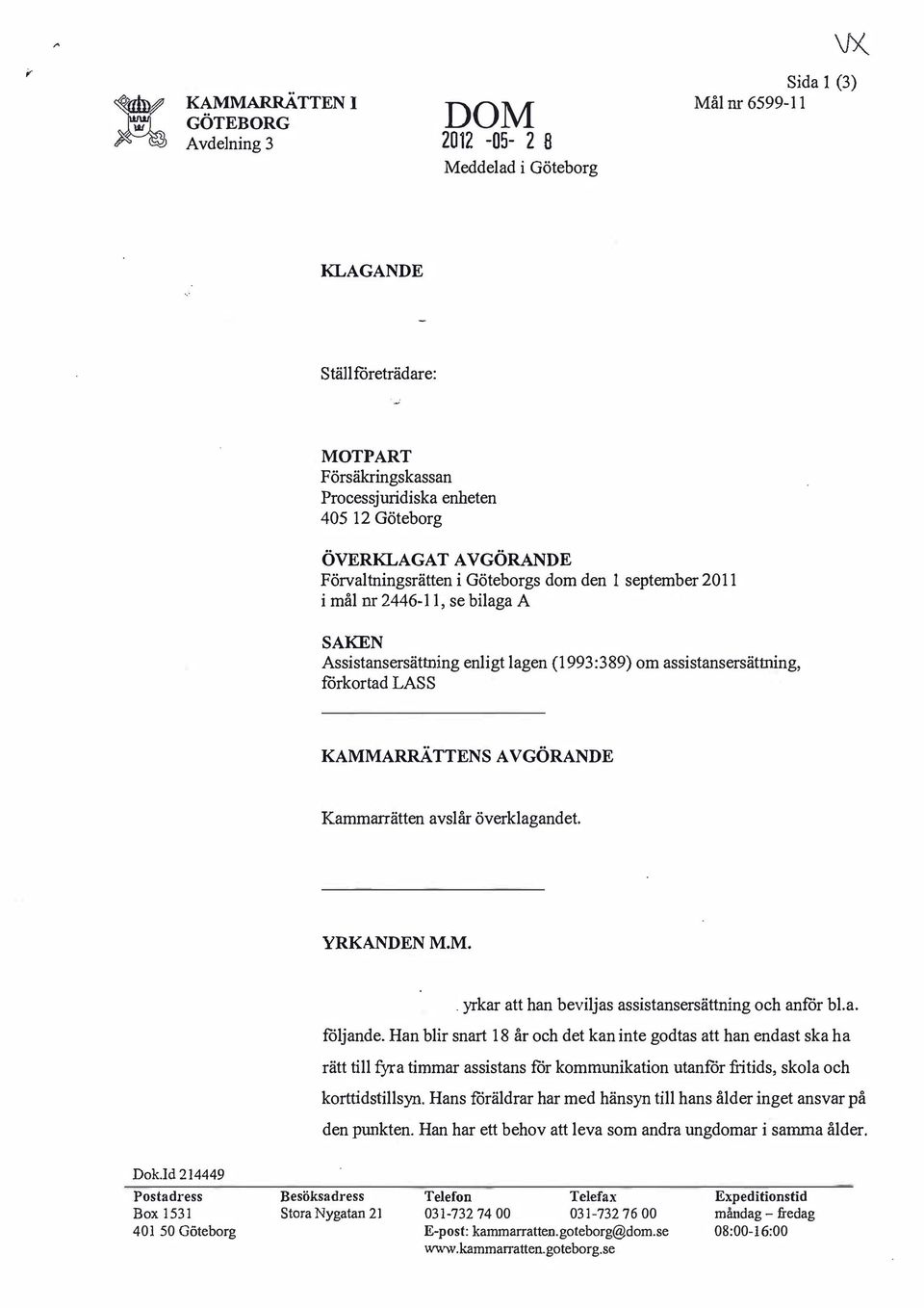 AVGÖRANDE Kammarrätten avslår överklagandet. YRKANDEN M.M.. yrkar att han beviljas assistansersättning och anför bl.a. följande.