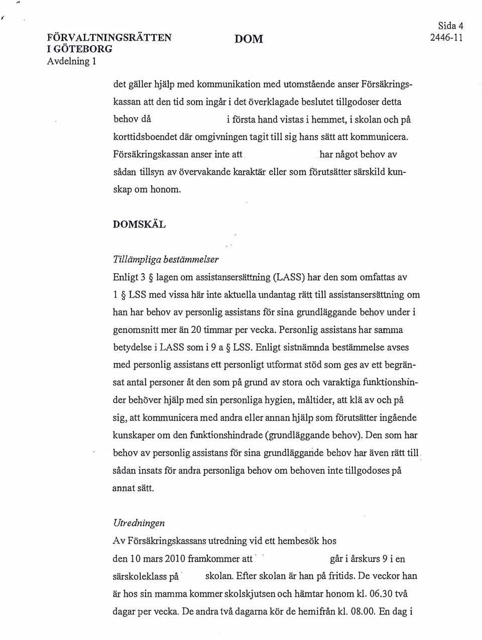 . har något behov av sådan tillsyn av övervakande karaktär eller som förutsätter särskild kunskap om honom.