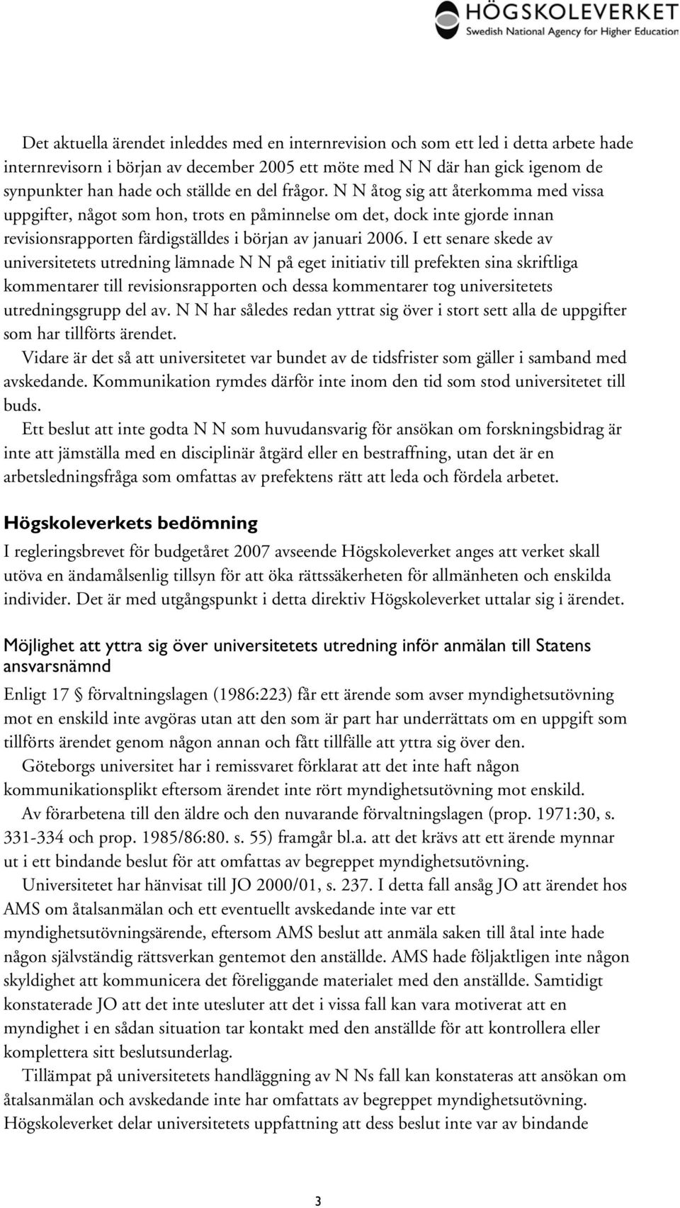 I ett senare skede av universitetets utredning lämnade N N på eget initiativ till prefekten sina skriftliga kommentarer till revisionsrapporten och dessa kommentarer tog universitetets