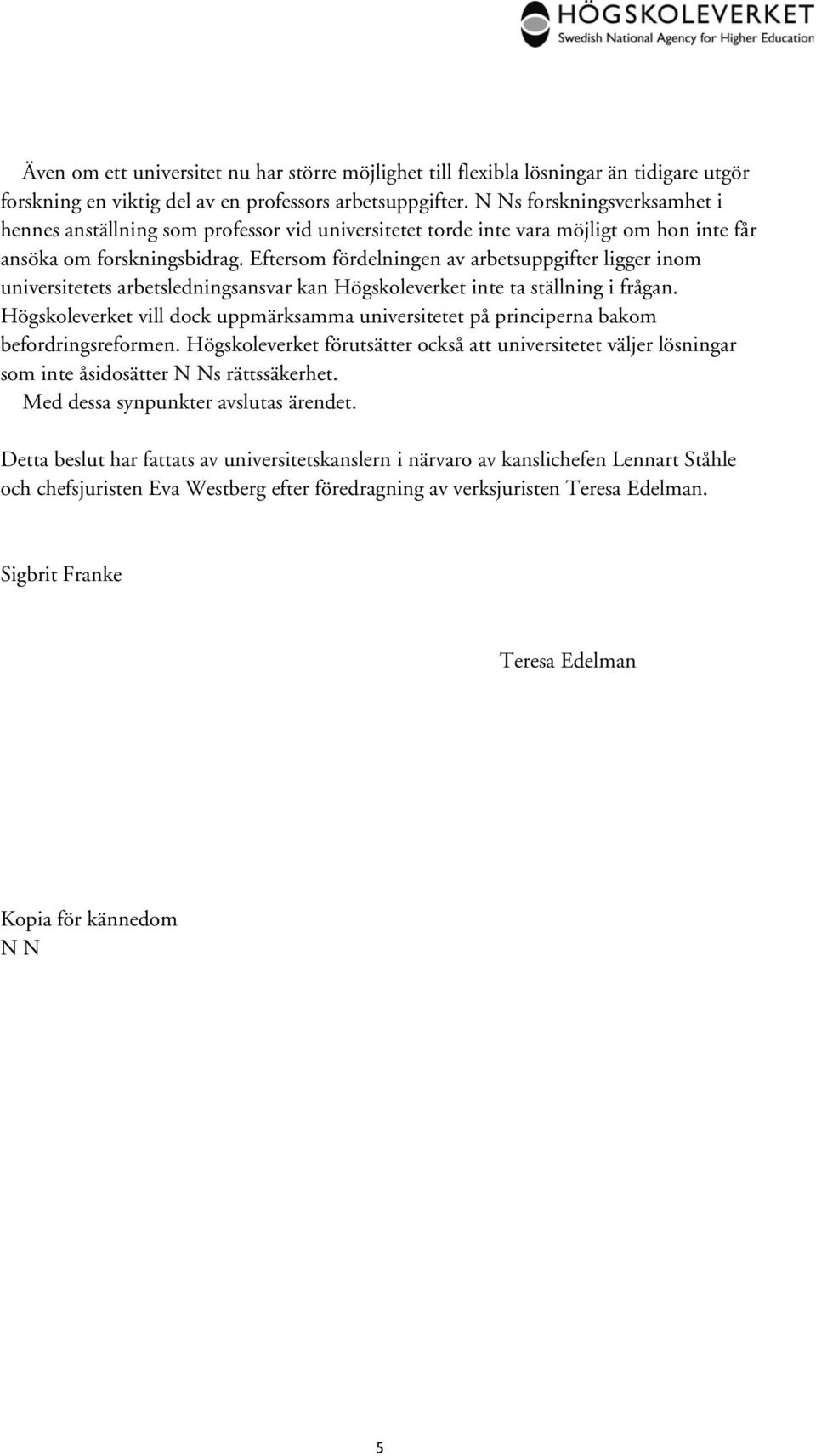 Eftersom fördelningen av arbetsuppgifter ligger inom universitetets arbetsledningsansvar kan Högskoleverket inte ta ställning i frågan.