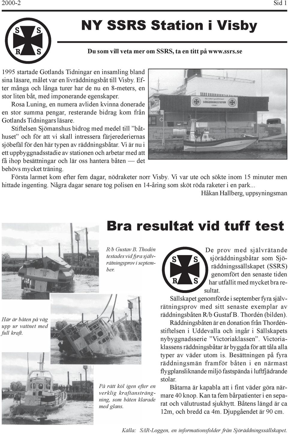 Rosa Luning, en numera avliden kvinna donerade en stor summa pengar, resterande bidrag kom från Gotlands Tidningars läsare.