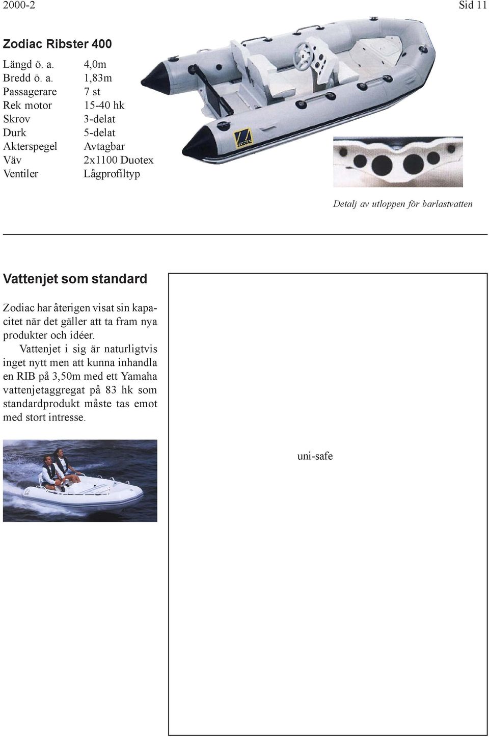 1,83m Passagerare 7 st Rek motor 15-40 hk Skrov 3-delat Durk 5-delat Akterspegel Avtagbar Väv 2x1100 Duotex Ventiler Lågprofiltyp