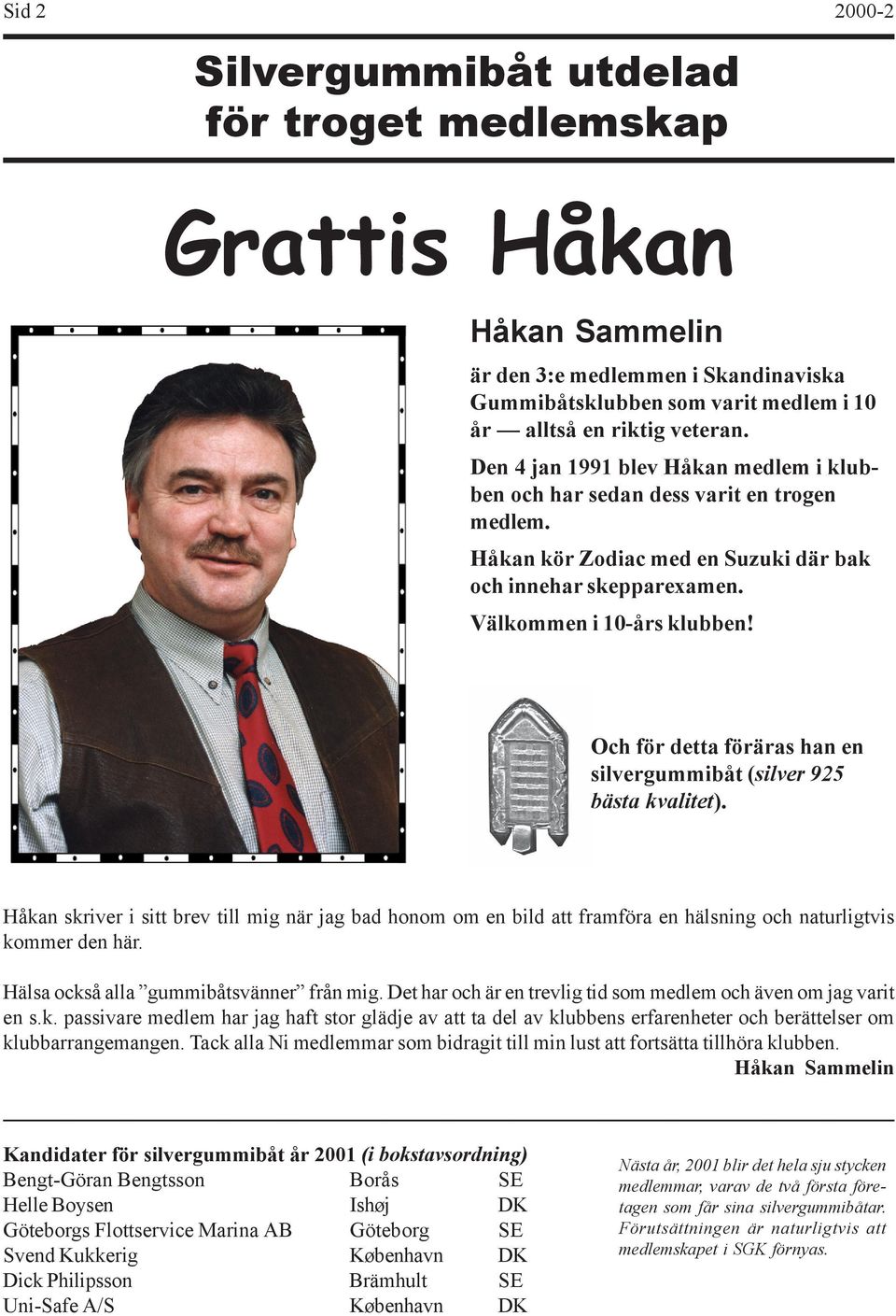 Och för detta föräras han en silvergummibåt (silver 925 bästa kvalitet). Håkan skriver i sitt brev till mig när jag bad honom om en bild att framföra en hälsning och naturligtvis kommer den här.