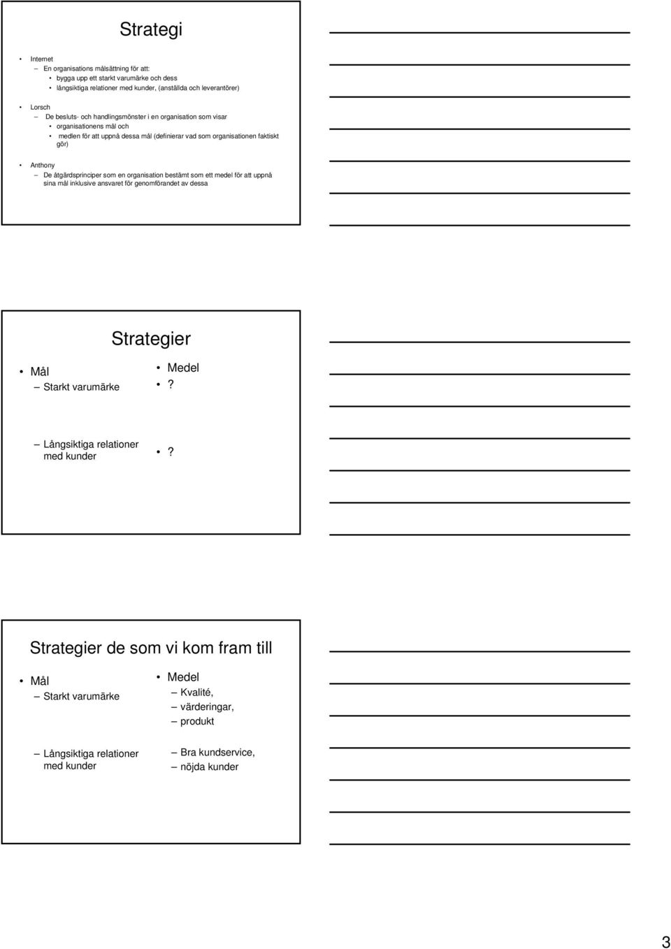 åtgärdsprinciper som en organisation bestämt som ett medel för att uppnå sina mål inklusive ansvaret för genomförandet av dessa Strategier Mål Starkt varumärke Medel?