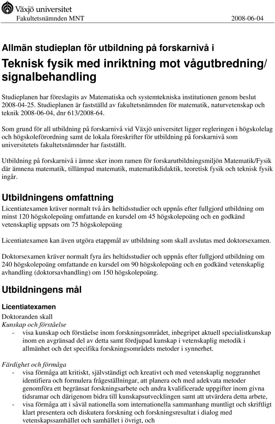 Som grund för all utbildning på forskarnivå vid Växjö universitet ligger regleringen i högskolelag och högskoleförordning samt de lokala föreskrifter för utbildning på forskarnivå som universitetets