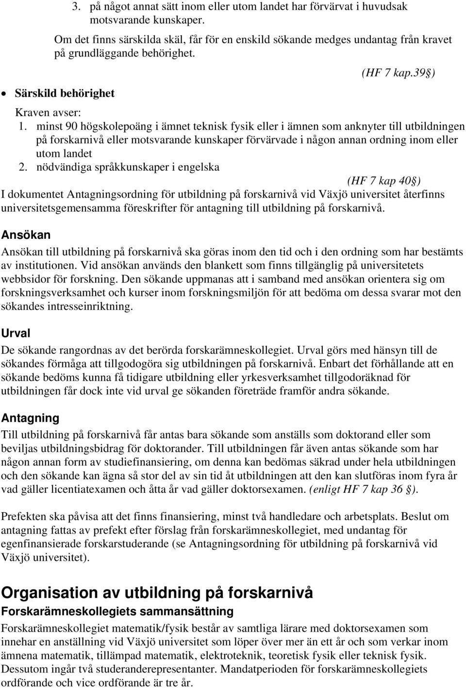 minst 90 högskolepoäng i ämnet teknisk fysik eller i ämnen som anknyter till utbildningen på forskarnivå eller motsvarande kunskaper förvärvade i någon annan ordning inom eller utom landet 2.