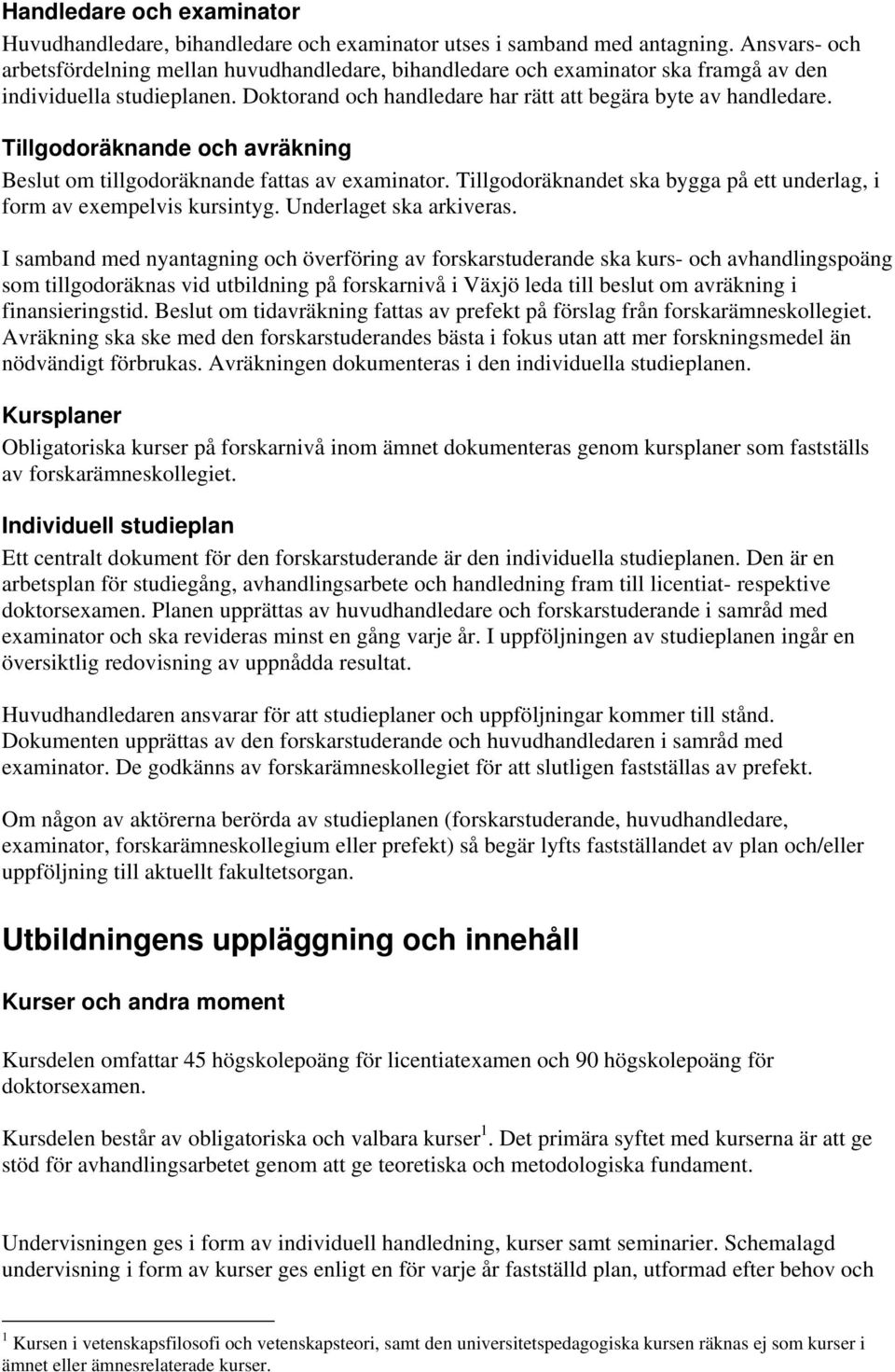 Tillgodoräknande och avräkning Beslut om tillgodoräknande fattas av examinator. Tillgodoräknandet ska bygga på ett underlag, i form av exempelvis kursintyg. Underlaget ska arkiveras.