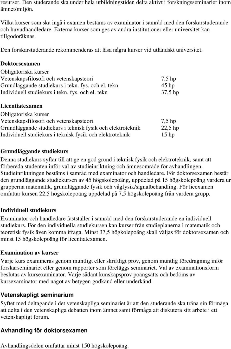 Den forskarstuderande rekommenderas att läsa några kurser vid utländskt universitet. Doktorsexamen Obligatoriska kurser Vetenskapsfilosofi och vetenskapsteori Grundläggande studiekurs i tekn. fys.