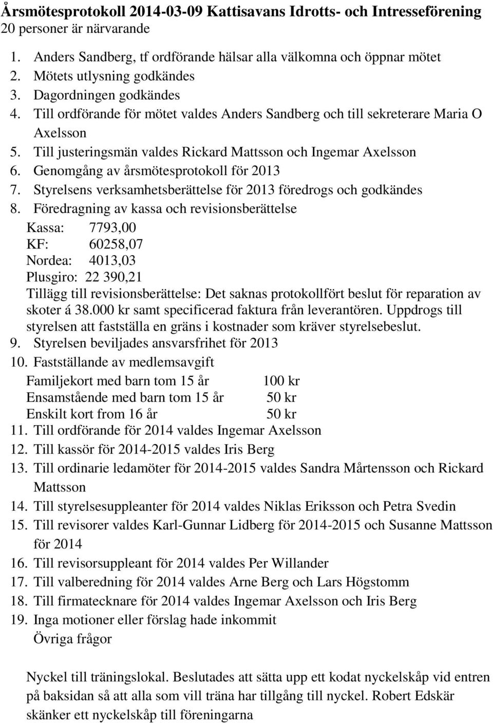 Till justeringsmän valdes Rickard Mattsson och Ingemar Axelsson 6. Genomgång av årsmötesprotokoll för 2013 7. Styrelsens verksamhetsberättelse för 2013 föredrogs och godkändes 8.