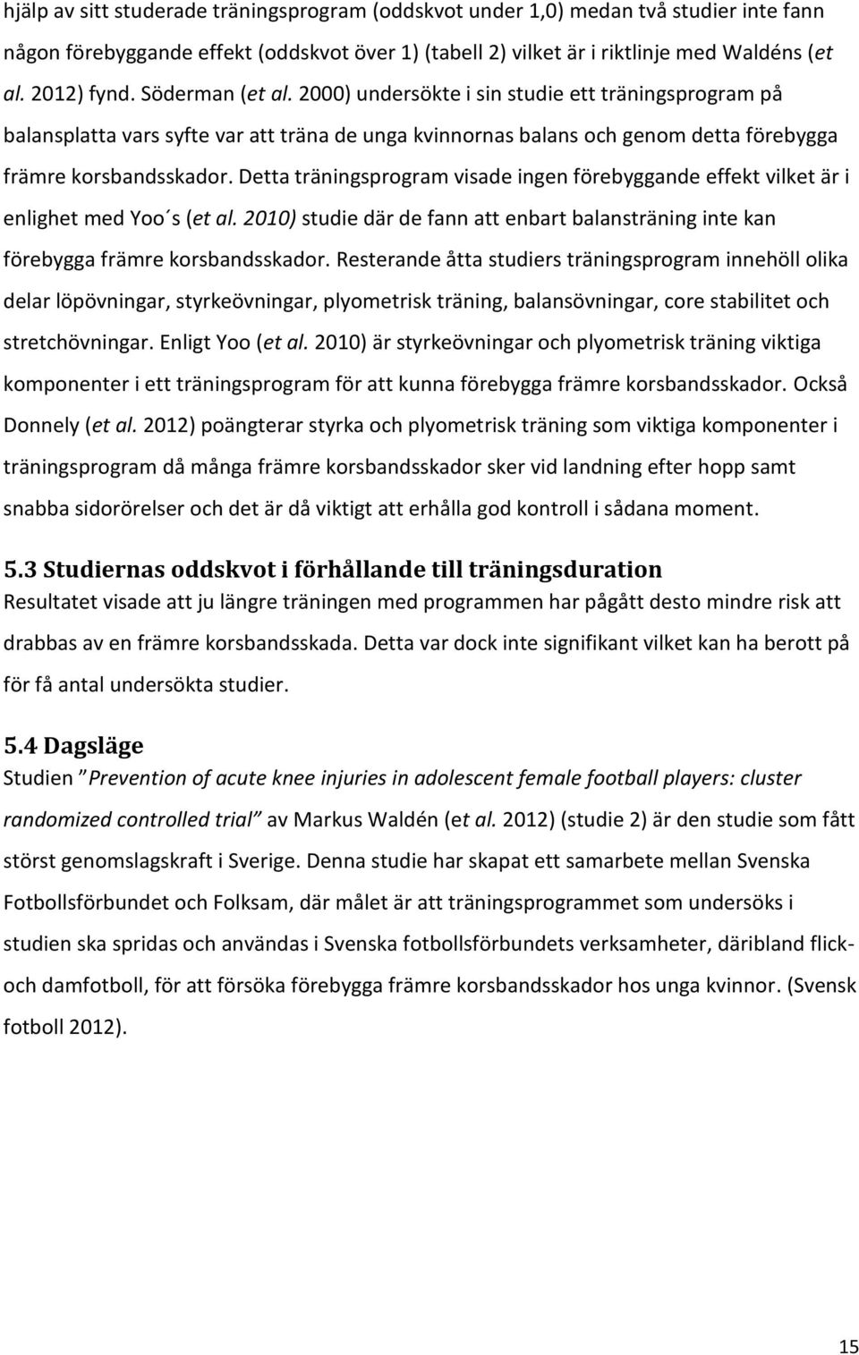 Detta träningsprogram visade ingen förebyggande effekt vilket är i enlighet med Yoo s (et al. 2010) studie där de fann att enbart balansträning inte kan förebygga främre korsbandsskador.