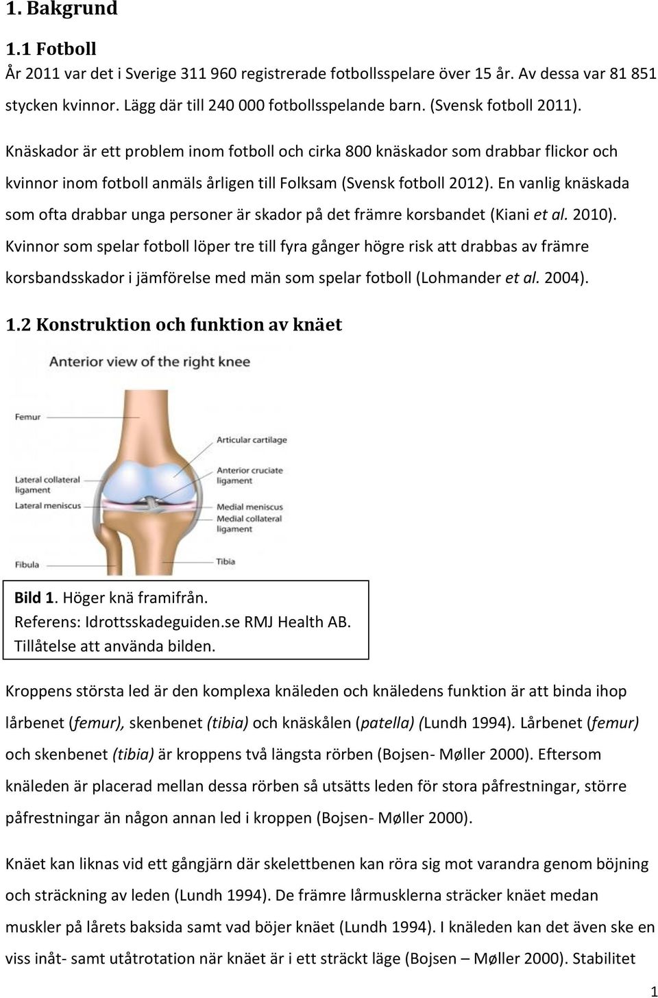 En vanlig knäskada som ofta drabbar unga personer är skador på det främre korsbandet (Kiani et al. 2010).