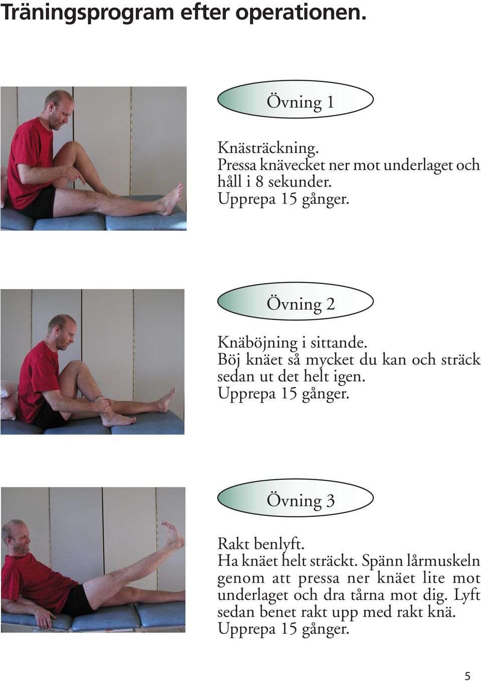 Böj knäet så mycket du kan och sträck sedan ut det helt igen. Upprepa 15 gånger. Övning 3 Rakt benlyft.