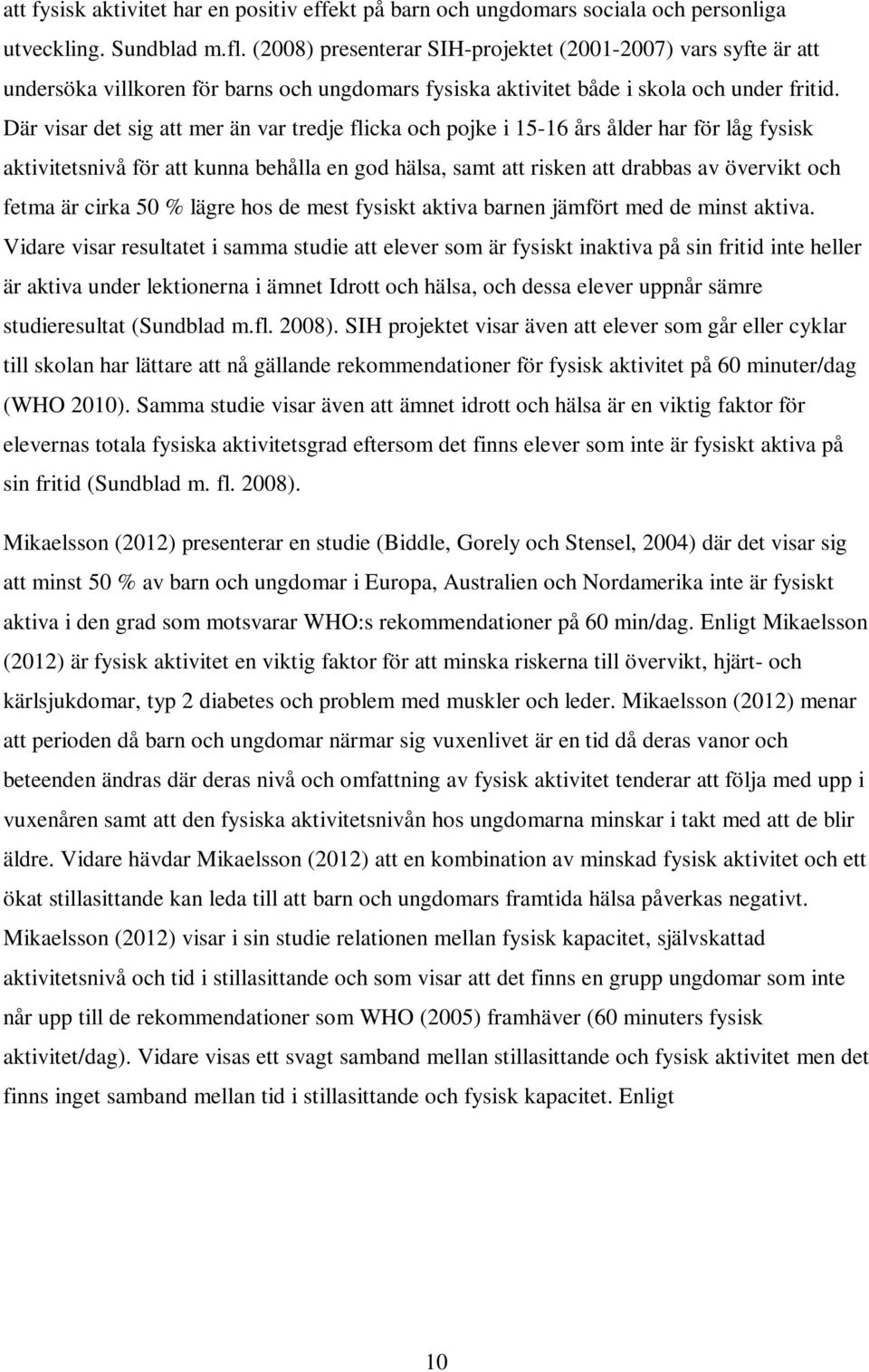 Där visar det sig att mer än var tredje flicka och pojke i 15-16 års ålder har för låg fysisk aktivitetsnivå för att kunna behålla en god hälsa, samt att risken att drabbas av övervikt och fetma är