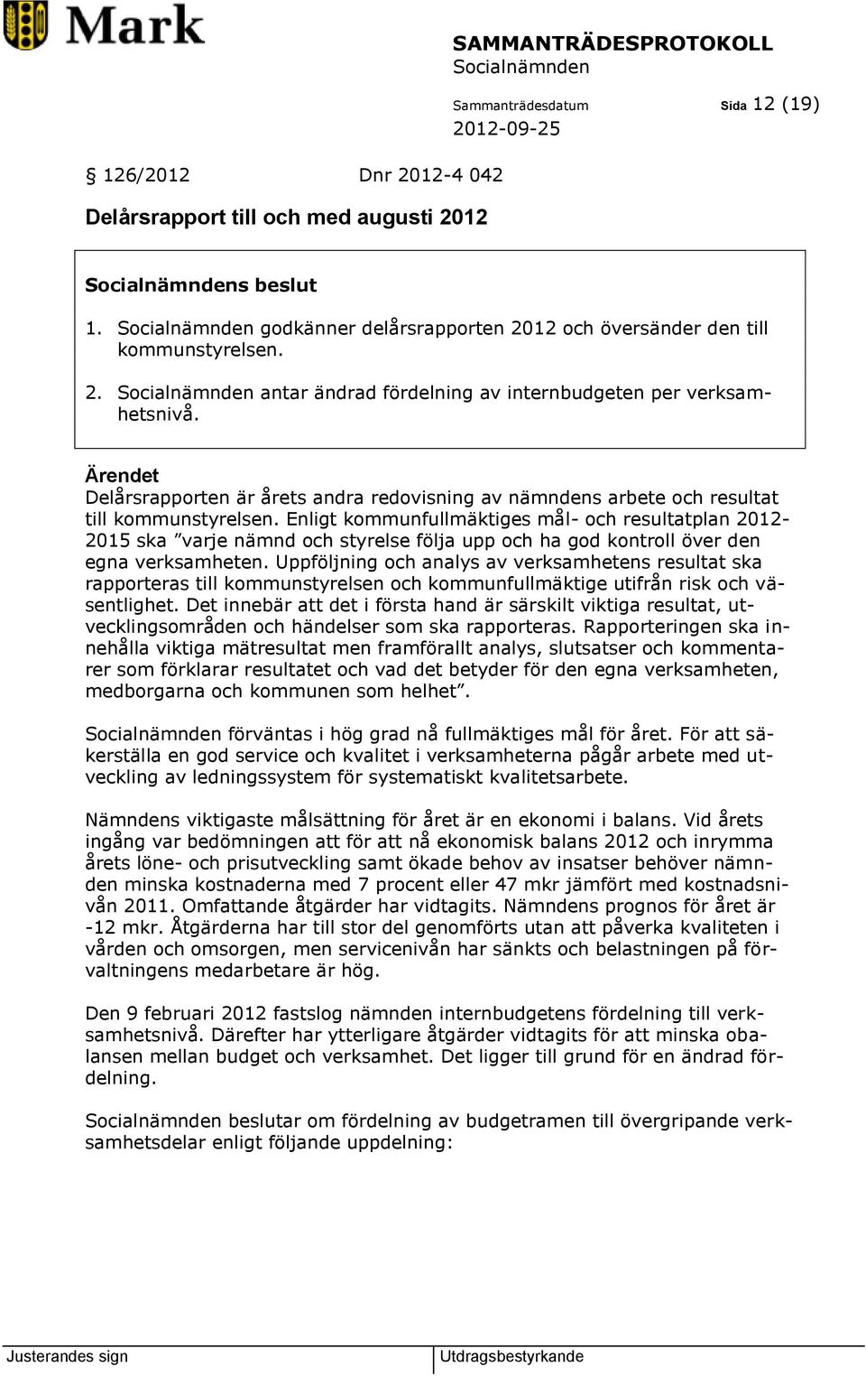 Enligt kommunfullmäktiges mål- och resultatplan 2012-2015 ska varje nämnd och styrelse följa upp och ha god kontroll över den egna verksamheten.
