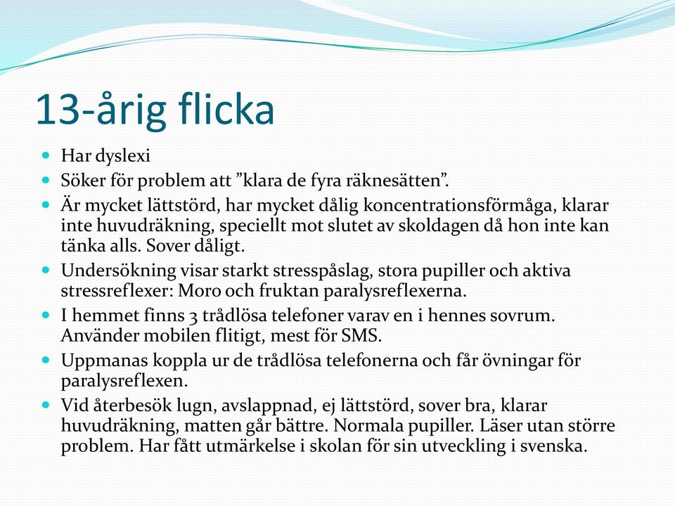 Undersökning visar starkt stresspåslag, stora pupiller och aktiva stressreflexer: Moro och fruktan paralysreflexerna. I hemmet finns 3 trådlösa telefoner varav en i hennes sovrum.