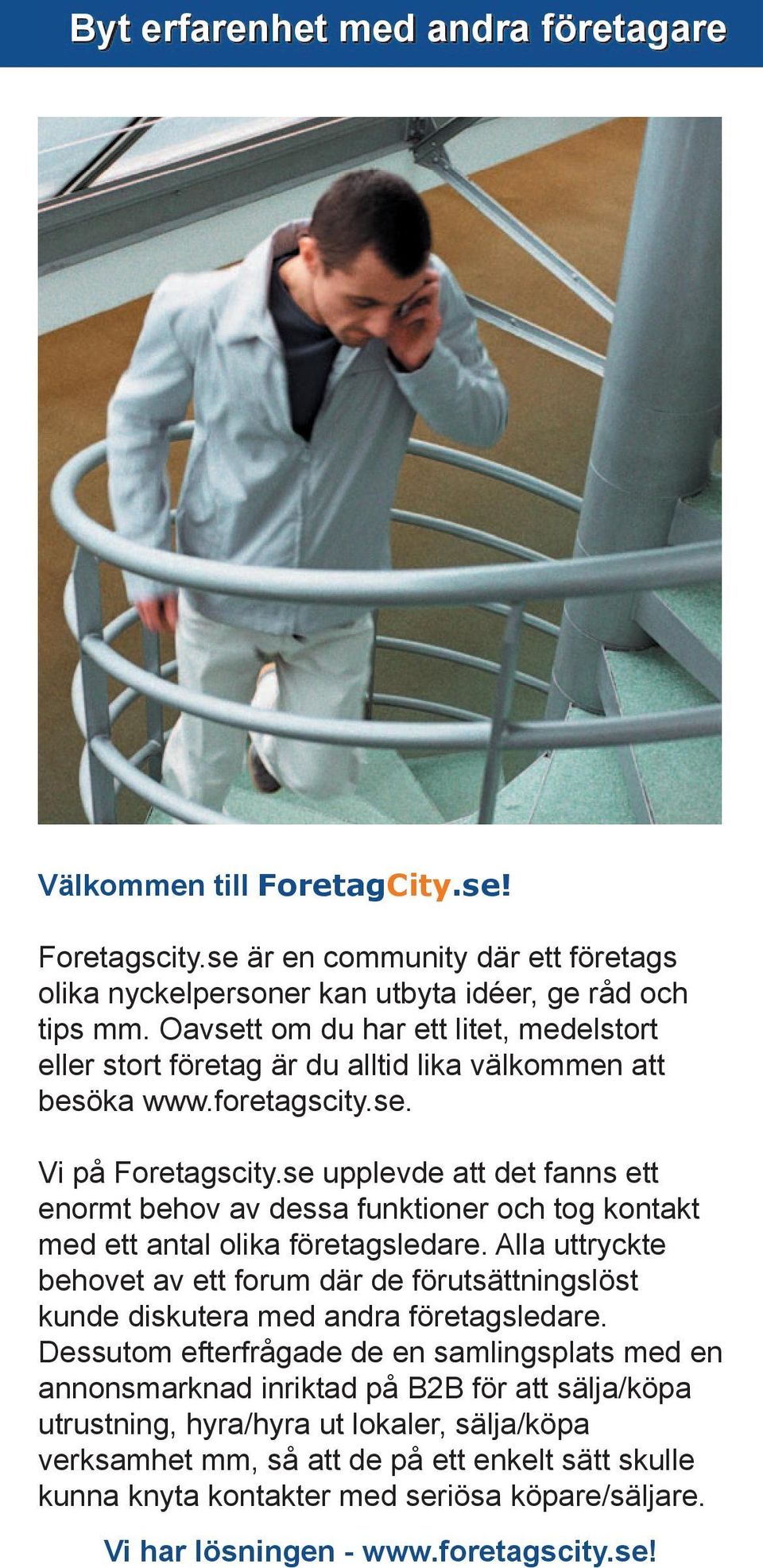 se upplevde att det fanns ett enormt behov av dessa funktioner och tog kontakt med ett antal olika företagsledare.