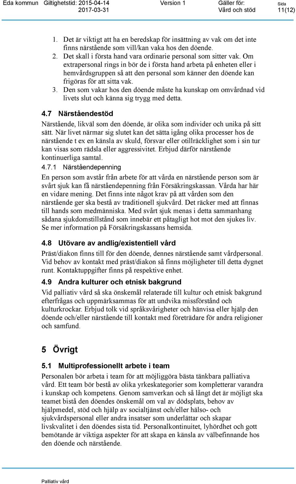 Den som vakar hos den döende måste ha kunskap om omvårdnad vid livets slut och känna sig trygg med detta. 4.