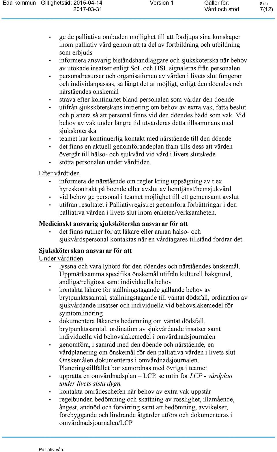 möjligt, enligt den döendes och närståendes önskemål sträva efter kontinuitet bland personalen som vårdar den döende utifrån sjuksköterskans initiering om behov av extra vak, fatta beslut och planera