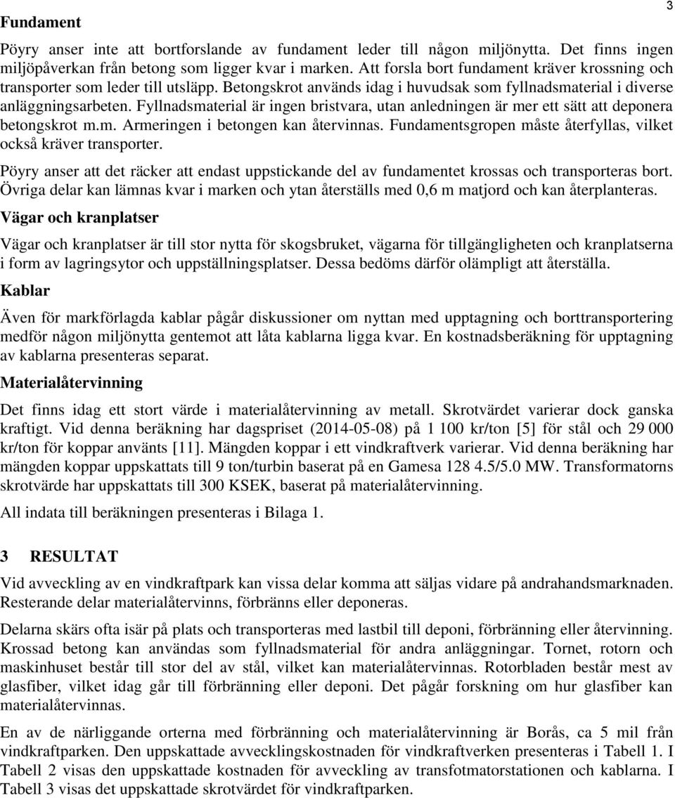 Fyllnadsmaterial är ingen bristvara, utan anledningen är mer ett sätt att deponera betongskrot m.m. Armeringen i betongen kan återvinnas.