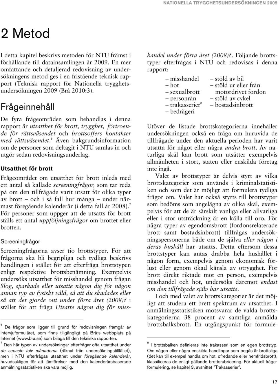 Frågeinnehåll De fyra frågeområden som behandlas i denna rapport är utsatthet för brott, trygghet, förtroende för rättsväsendet och brottsoffers kontakter med rättsväsendet.