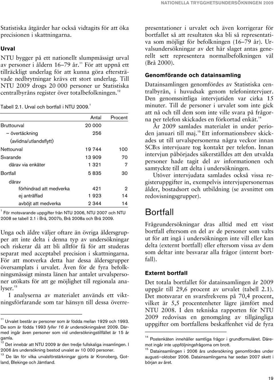 Till NTU 2009 drogs 20 000 personer ur Statistiska centralbyråns register över totalbefolkningen. 12 Tabell 2.1. Urval och bortfall i NTU 2009.