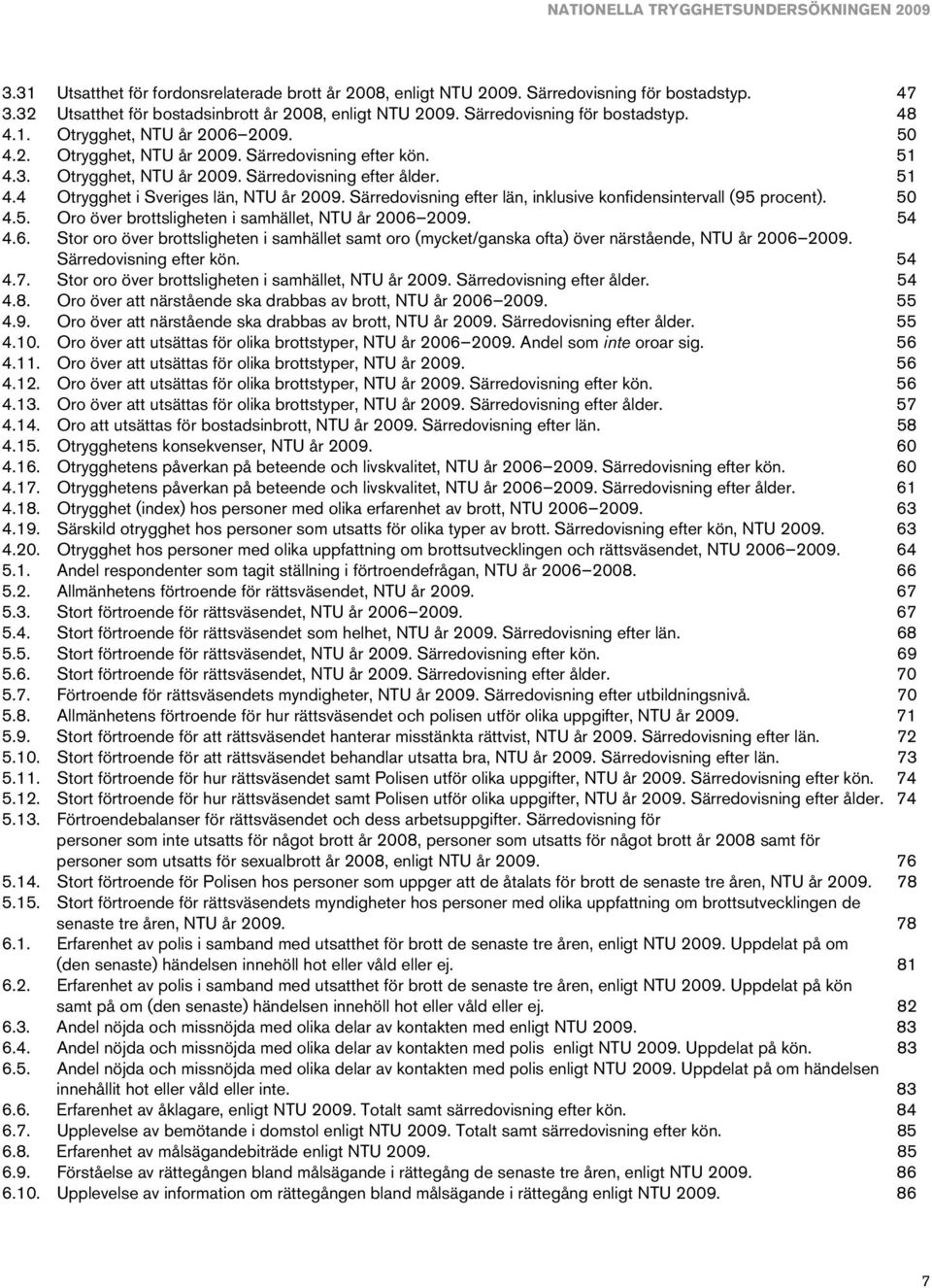 Särredovisning efter län, inklusive konfidensintervall (95 procent). 50 4.5. Oro över brottsligheten i samhället, NTU år 2006 