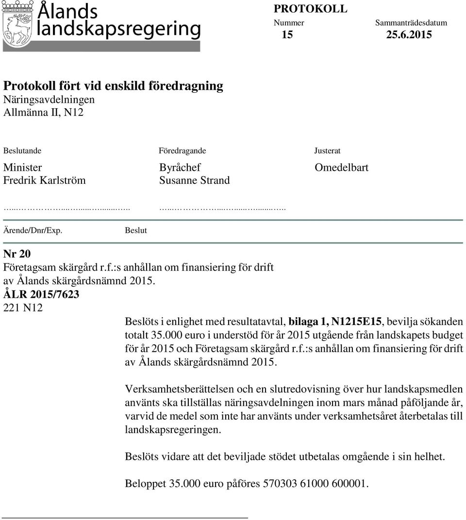 ........................... Ärende/Dnr/Exp. Beslut Nr 20 Företagsam skärgård r.f.:s anhållan om finansiering för drift av Ålands skärgårdsnämnd 2015.