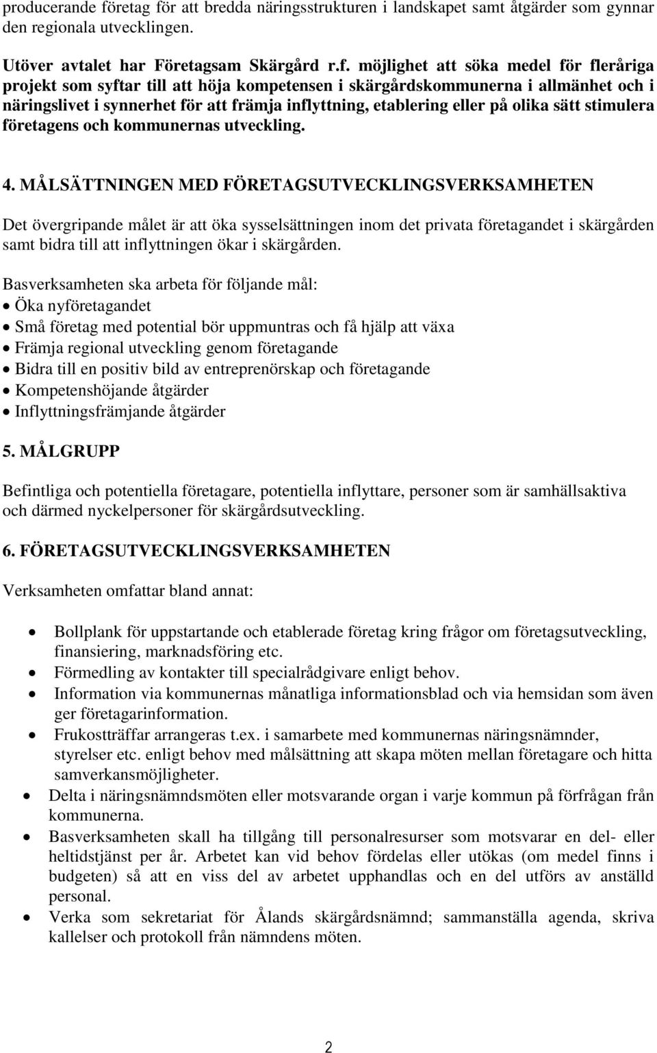 r att bredda näringsstrukturen i landskapet samt åtgärder som gynnar den regionala utvecklingen. Utöver avtalet har Företagsam Skärgård r.f.