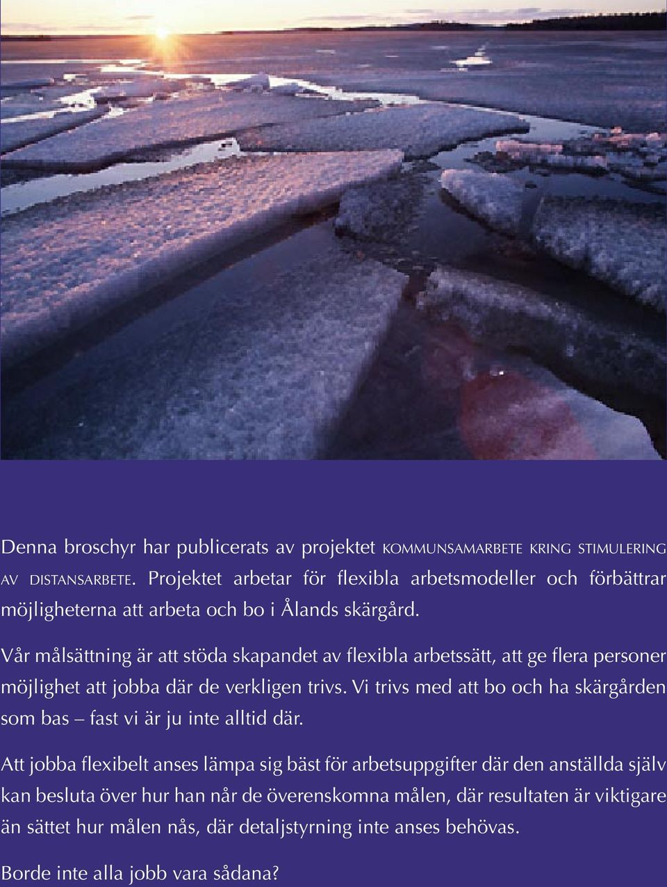 Vår målsättning är att stöda skapandet av flexibla arbetssätt, att ge flera personer möjlighet att jobba där de verkligen trivs.